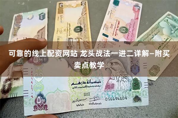 可靠的线上配资网站 龙头战法一进二详解—附买卖点教学