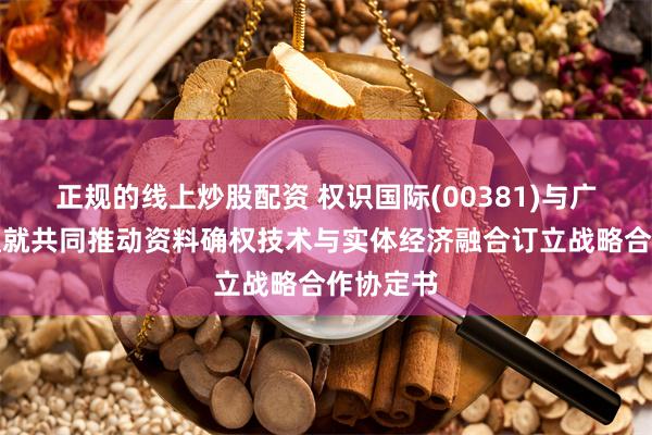 正规的线上炒股配资 权识国际(00381)与广东企确通就共同推动资料确权技术与实体经济融合订立战略合作协定书