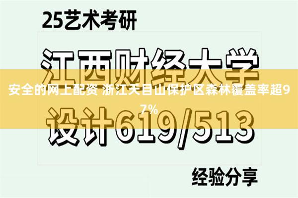安全的网上配资 浙江天目山保护区森林覆盖率超97%